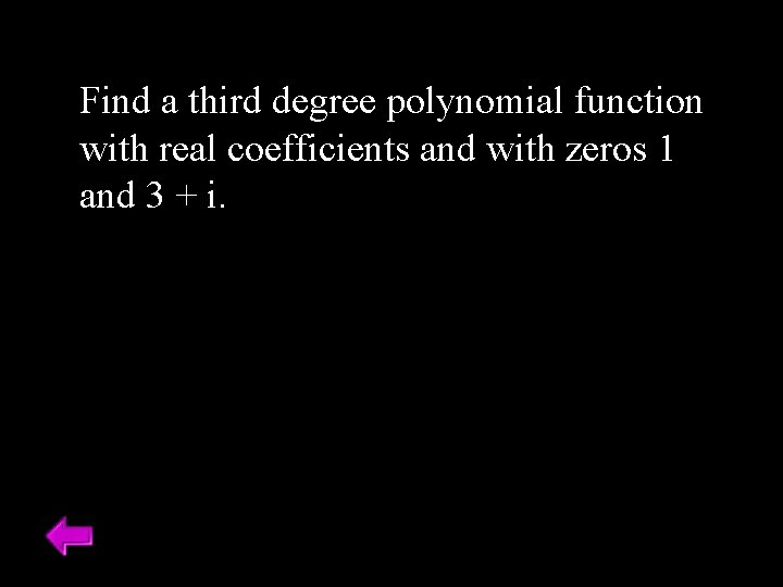 Find a third degree polynomial function with real coefficients and with zeros 1 and