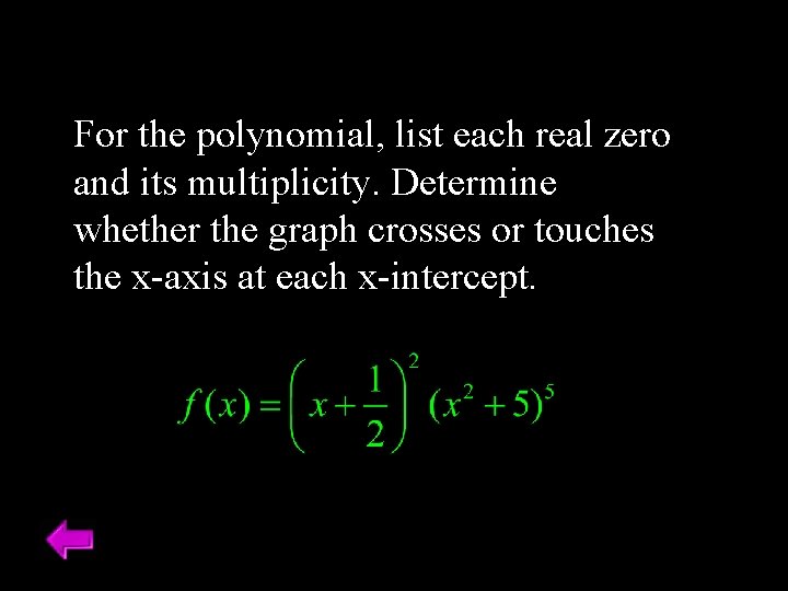 For the polynomial, list each real zero and its multiplicity. Determine whether the graph