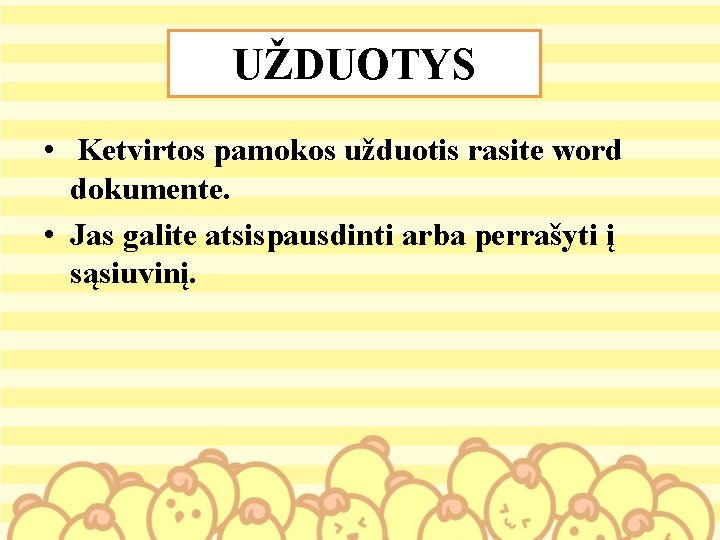 UŽDUOTYS • Ketvirtos pamokos užduotis rasite word dokumente. • Jas galite atsispausdinti arba perrašyti UŽDUOTYS • Ketvirtos pamokos užduotis rasite word dokumente. • Jas galite atsispausdinti arba perrašyti