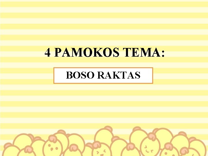 4 PAMOKOS TEMA: BOSO RAKTAS 