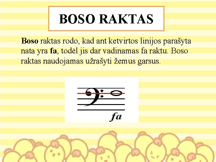 BOSO RAKTAS Boso raktas rodo, kad ant ketvirtos linijos parašyta nata yra fa, todėl