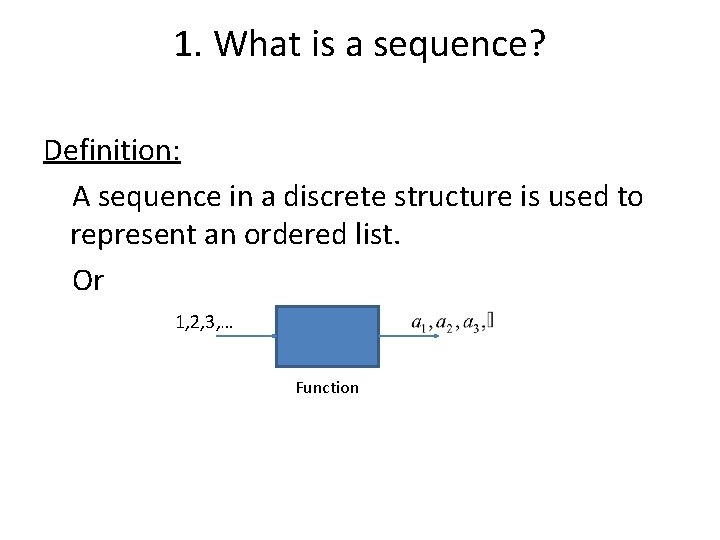1. What is a sequence? Definition: A sequence in a discrete structure is used