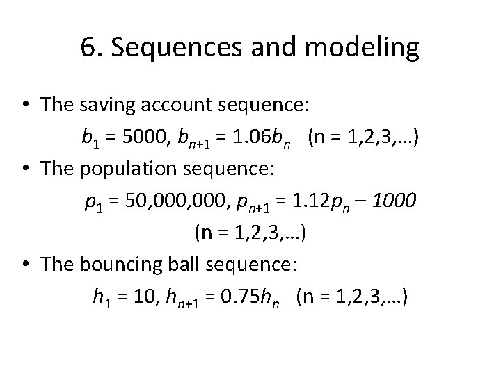 6. Sequences and modeling • The saving account sequence: b 1 = 5000, bn+1