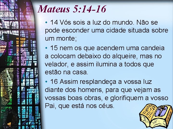 Mateus 5: 14 -16 • 14 Vós sois a luz do mundo. Não se