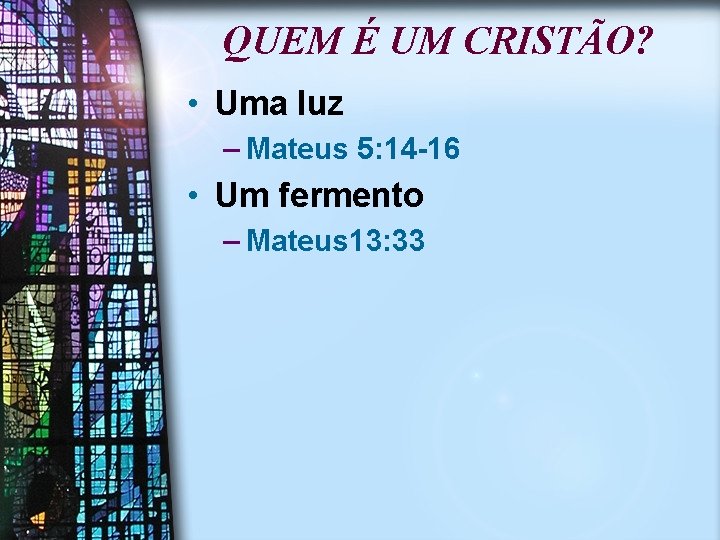 QUEM É UM CRISTÃO? • Uma luz – Mateus 5: 14 -16 • Um