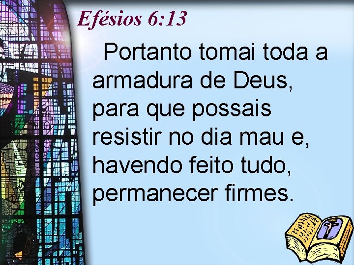 Efésios 6: 13 Portanto tomai toda a armadura de Deus, para que possais resistir