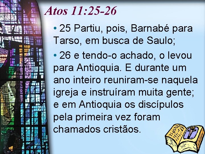 Atos 11: 25 -26 • 25 Partiu, pois, Barnabé para Tarso, em busca de