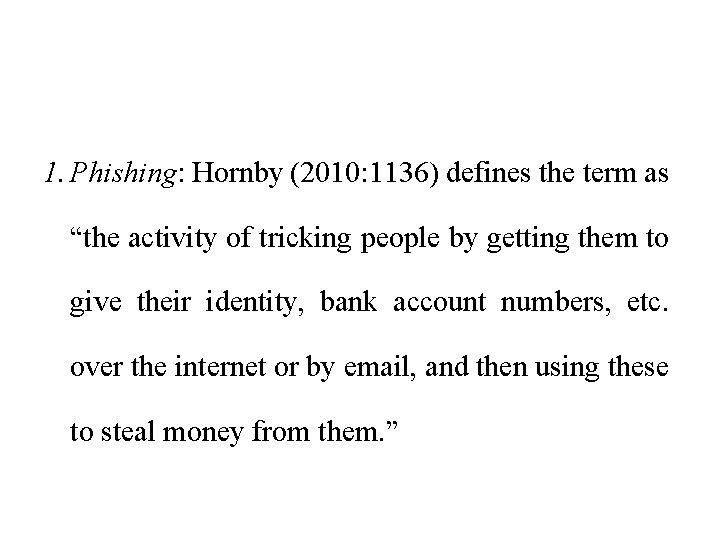 1. Phishing: Hornby (2010: 1136) defines the term as “the activity of tricking people