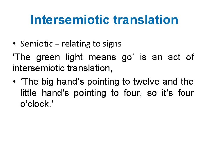 Intersemiotic translation • Semiotic = relating to signs ‘The green light means go’ is