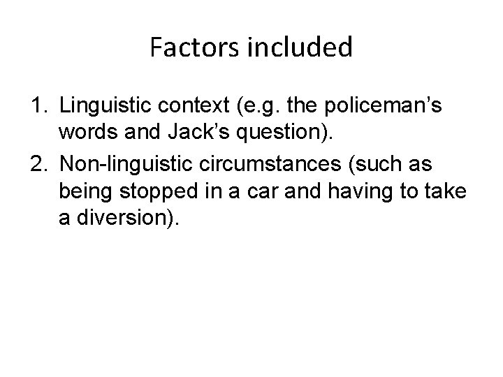 Factors included 1. Linguistic context (e. g. the policeman’s words and Jack’s question). 2.