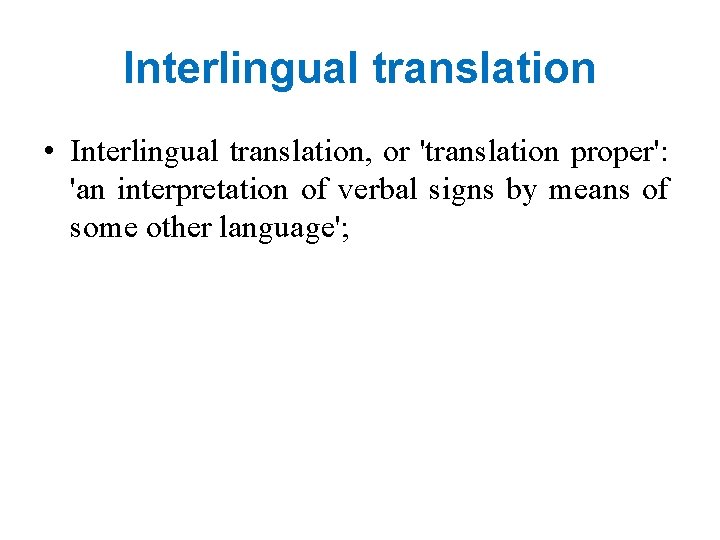 Interlingual translation • Interlingual translation, or 'translation proper': 'an interpretation of verbal signs by