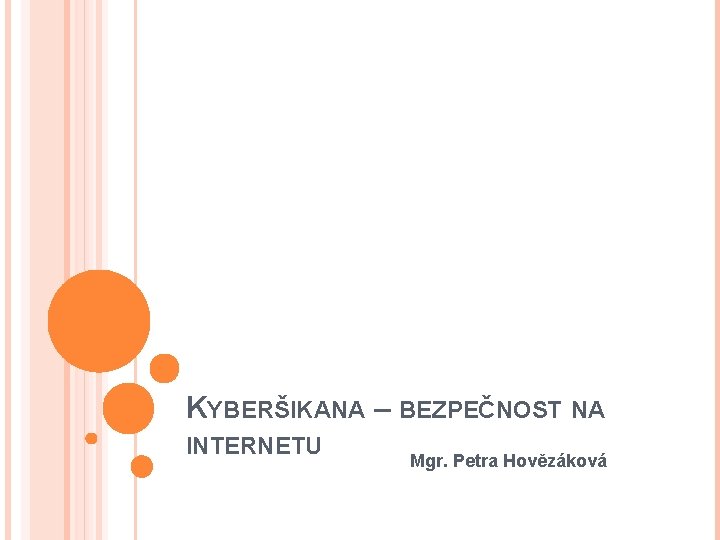 KYBERŠIKANA – BEZPEČNOST NA INTERNETU Mgr. Petra Hovězáková 