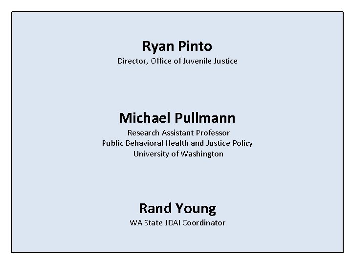 Ryan Pinto Director, Office of Juvenile Justice Michael Pullmann Research Assistant Professor Public Behavioral