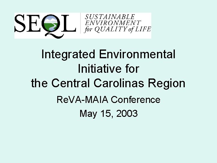 Integrated Environmental Initiative for the Central Carolinas Region Re. VA-MAIA Conference May 15, 2003