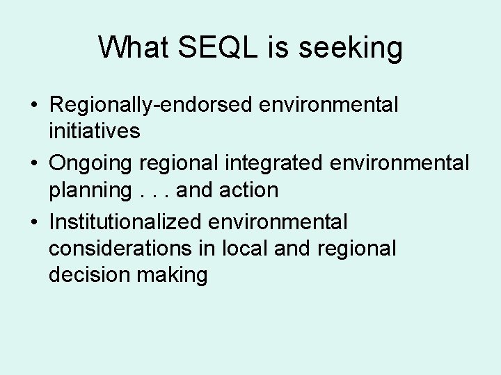 What SEQL is seeking • Regionally-endorsed environmental initiatives • Ongoing regional integrated environmental planning.