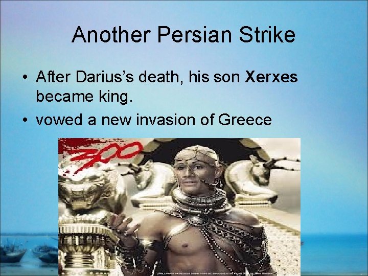 Another Persian Strike • After Darius’s death, his son Xerxes became king. • vowed