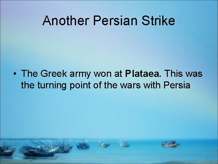Another Persian Strike • The Greek army won at Plataea. This was the turning