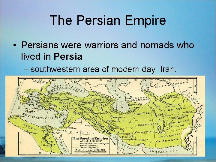 The Persian Empire • Persians were warriors and nomads who lived in Persia –