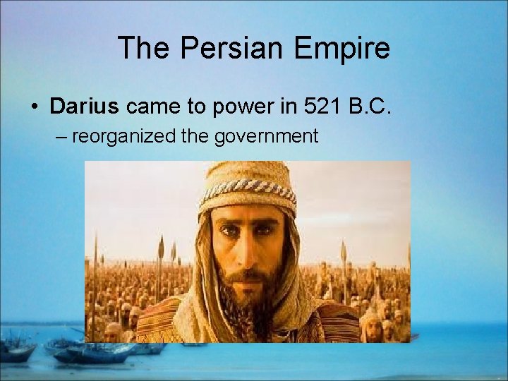 The Persian Empire • Darius came to power in 521 B. C. – reorganized