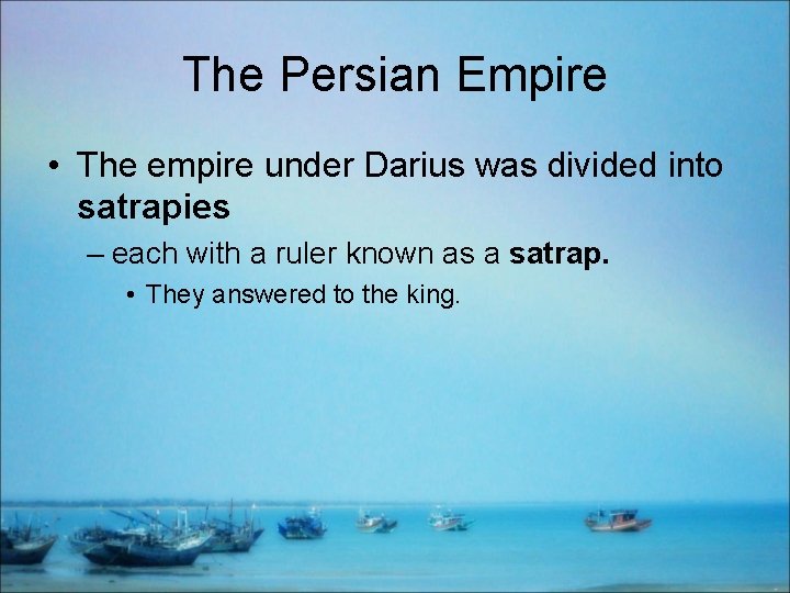 The Persian Empire • The empire under Darius was divided into satrapies – each