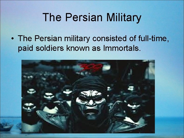 The Persian Military • The Persian military consisted of full-time, paid soldiers known as