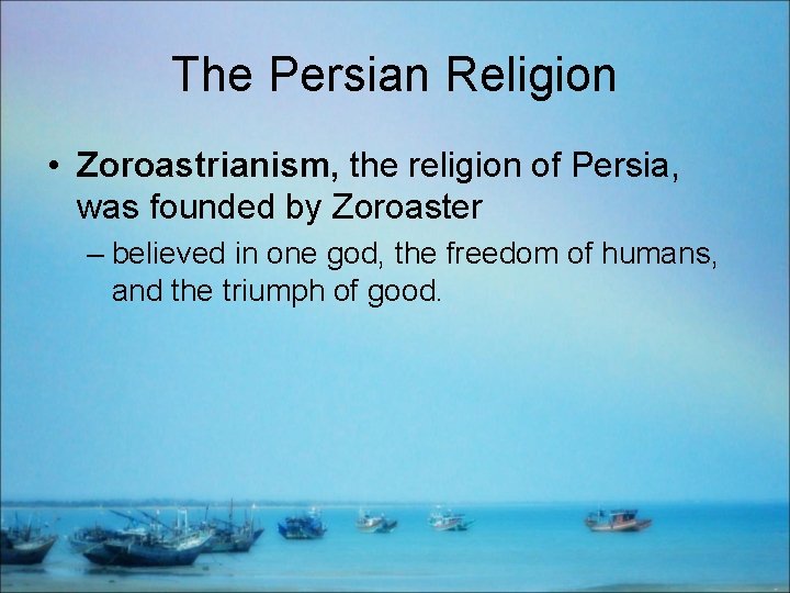 The Persian Religion • Zoroastrianism, the religion of Persia, was founded by Zoroaster –