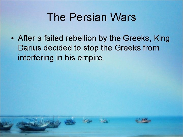 The Persian Wars • After a failed rebellion by the Greeks, King Darius decided