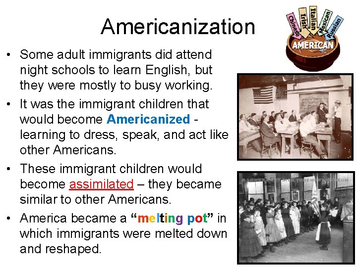 Americanization • Some adult immigrants did attend night schools to learn English, but they