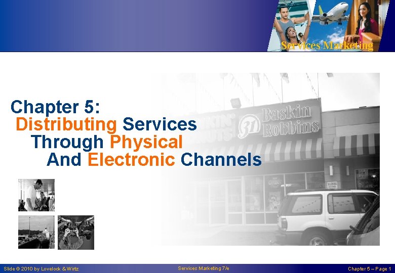 Services Marketing Chapter 5: Distributing Services Through Physical And Electronic Channels Slide © 2010