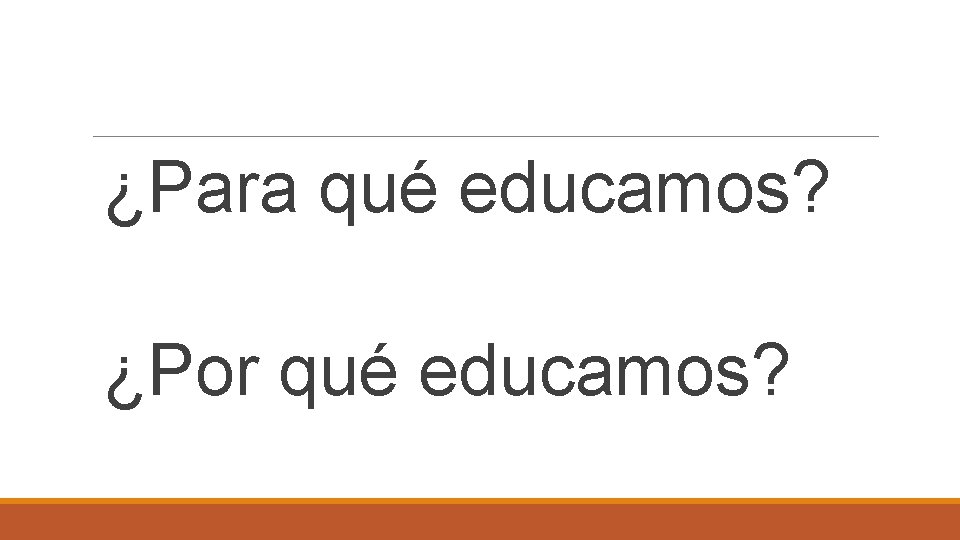 ¿Para qué educamos? ¿Por qué educamos? 