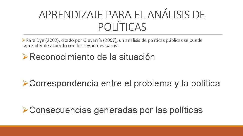 APRENDIZAJE PARA EL ANÁLISIS DE POLÍTICAS ØPara Dye (2002), citado por Olavarría (2007), un