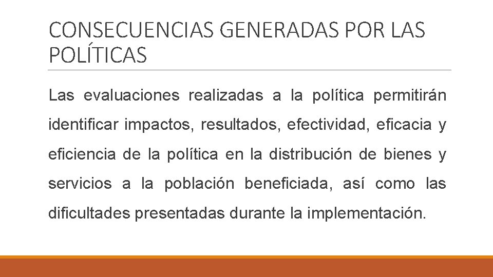 CONSECUENCIAS GENERADAS POR LAS POLÍTICAS Las evaluaciones realizadas a la política permitirán identificar impactos,