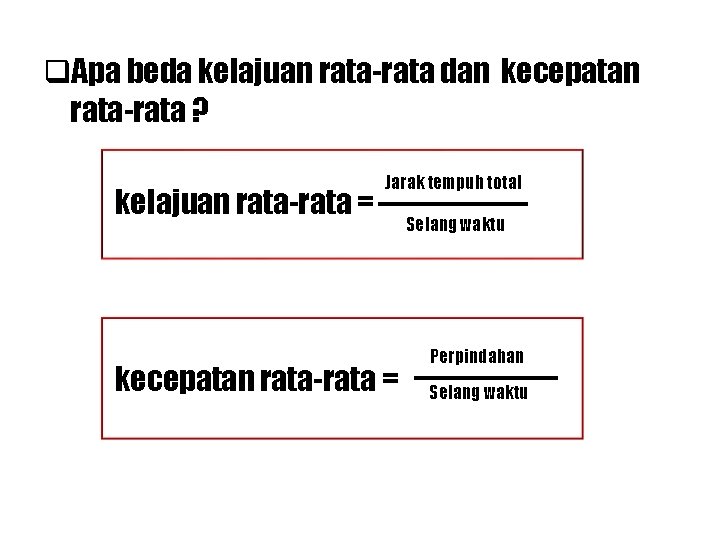 q. Apa beda kelajuan rata-rata dan kecepatan rata-rata ? kelajuan rata-rata = Jarak tempuh