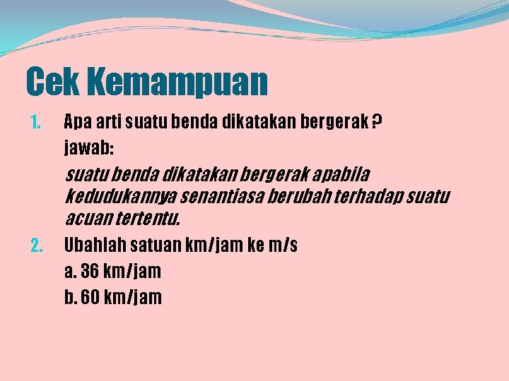 Cek Kemampuan 1. Apa arti suatu benda dikatakan bergerak ? jawab: suatu benda dikatakan