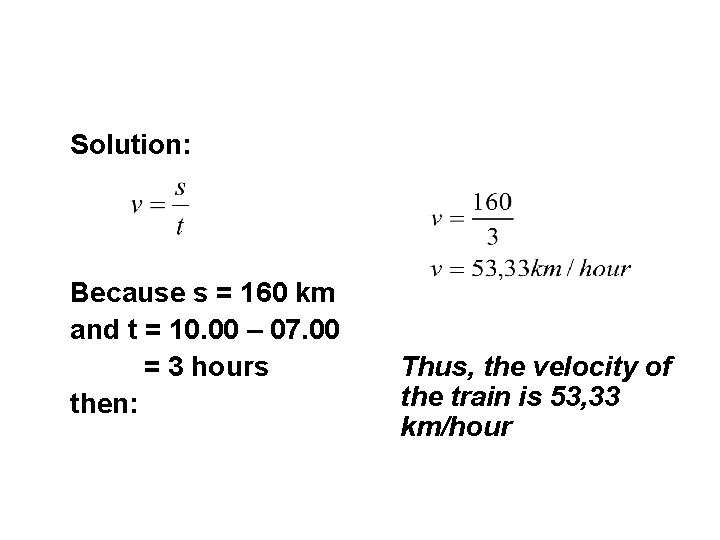 Solution: Because s = 160 km and t = 10. 00 – 07. 00