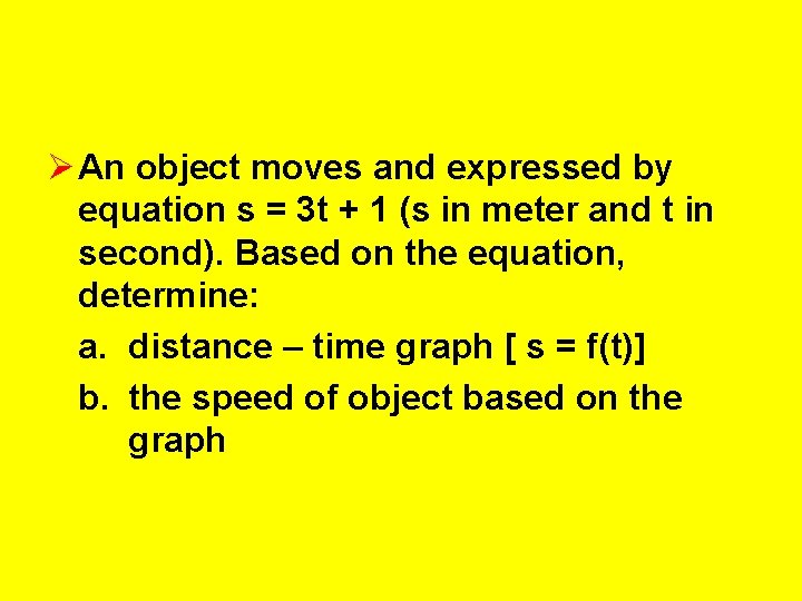 Ø An object moves and expressed by equation s = 3 t + 1
