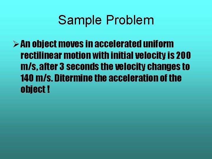Sample Problem Ø An object moves in accelerated uniform rectilinear motion with initial velocity