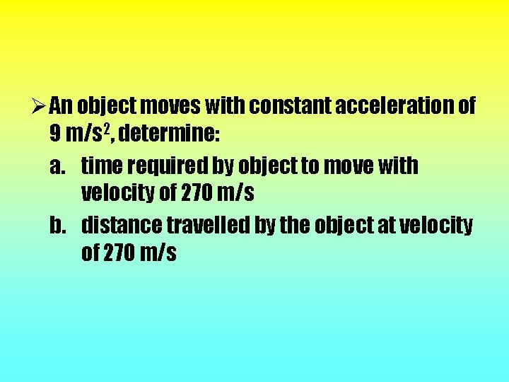 Ø An object moves with constant acceleration of 9 m/s 2, determine: a. time