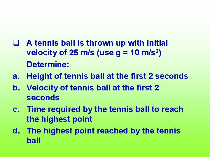 q A tennis ball is thrown up with initial velocity of 25 m/s (use