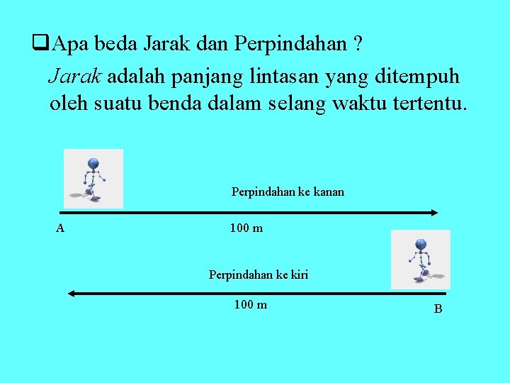 q. Apa beda Jarak dan Perpindahan ? Jarak adalah panjang lintasan yang ditempuh oleh