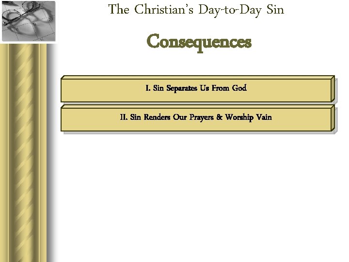 The Christian’s Day-to-Day Sin Consequences I. Sin Separates Us From God II. Sin Renders