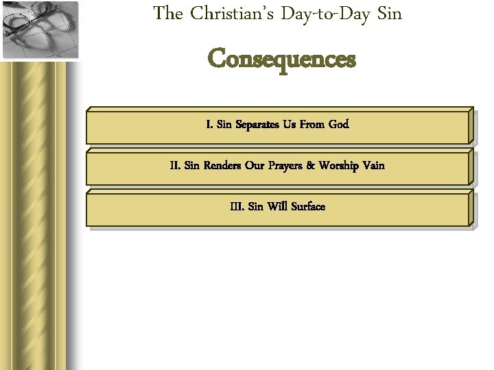 The Christian’s Day-to-Day Sin Consequences I. Sin Separates Us From God II. Sin Renders