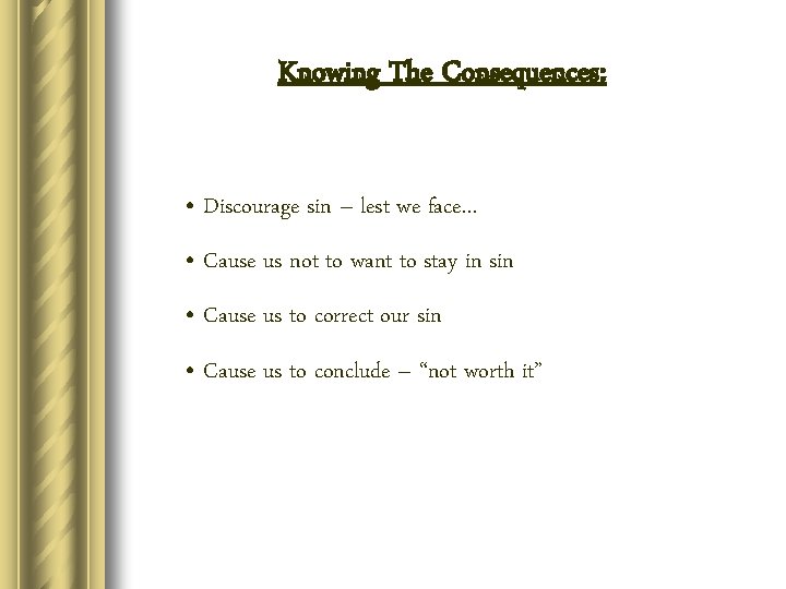 Knowing The Consequences: • Discourage sin – lest we face… • Cause us not