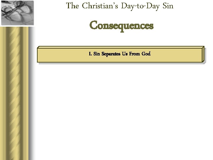 The Christian’s Day-to-Day Sin Consequences I. Sin Separates Us From God 