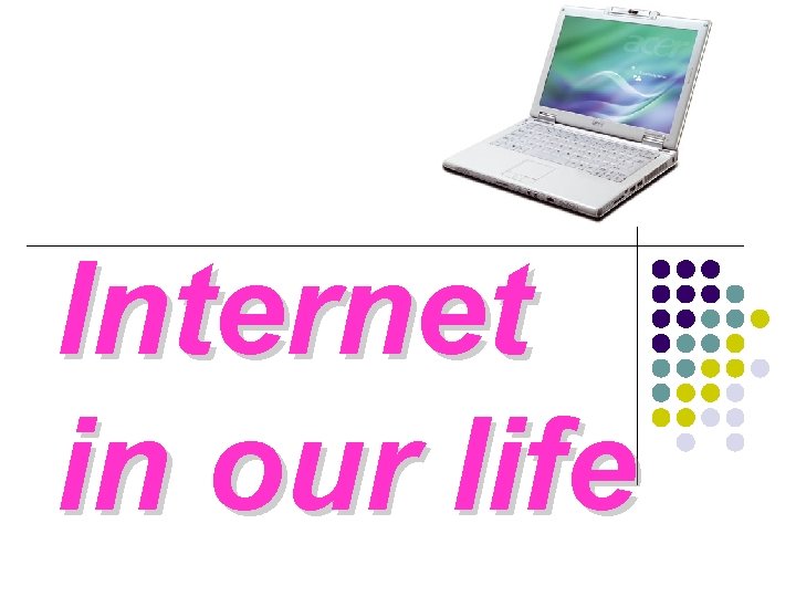 Internet in our life 