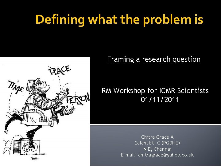 Defining what the problem is Framing a research question RM Workshop for ICMR Scientists