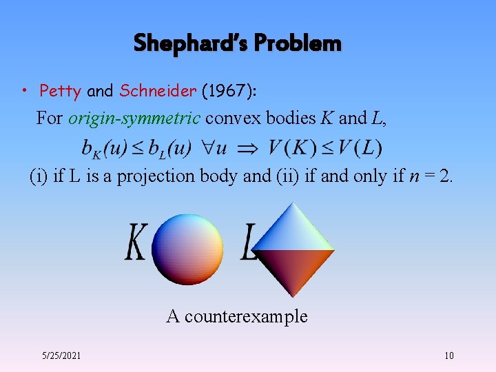 Shephard’s Problem • Petty and Schneider (1967): For origin-symmetric convex bodies K and L,