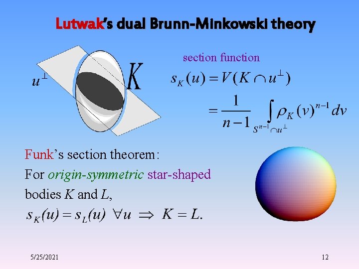 Lutwak’s dual Brunn-Minkowski theory section function Funk’s section theorem: For origin-symmetric star-shaped bodies K