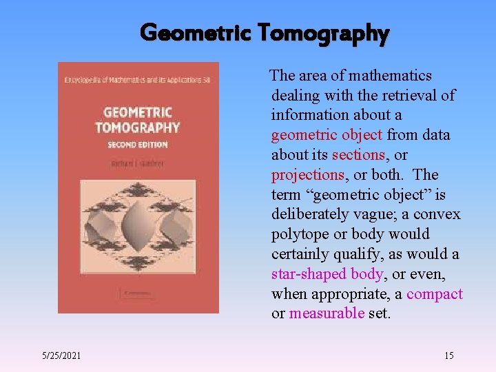 Geometric Tomography The area of mathematics dealing with the retrieval of information about a