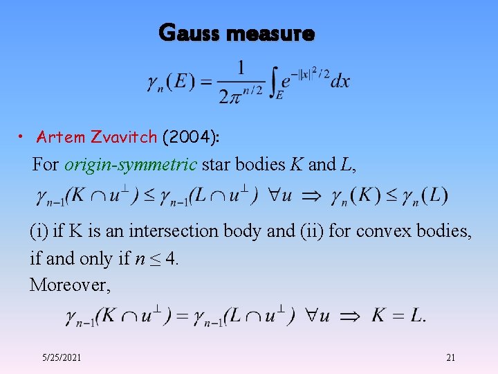 Gauss measure • Artem Zvavitch (2004): For origin-symmetric star bodies K and L, (i)
